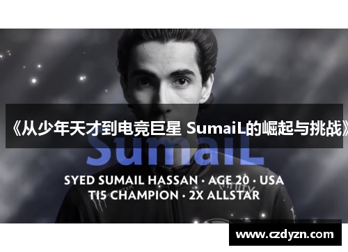《从少年天才到电竞巨星 SumaiL的崛起与挑战》