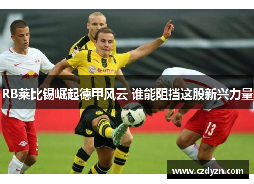 RB莱比锡崛起德甲风云 谁能阻挡这股新兴力量